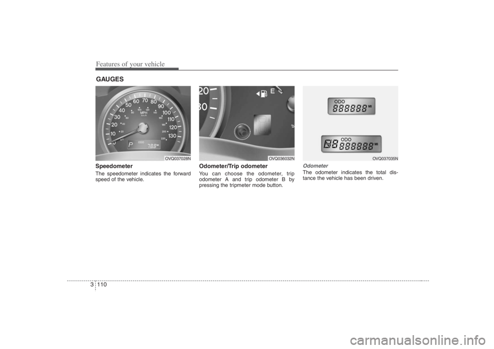 HYUNDAI ENTOURAGE 2008  Owners Manual Features of your vehicle110 3Speedometer  The speedometer indicates the forward
speed of the vehicle.
Odometer/Trip odometerYou can choose the odometer, trip
odometer A and trip odometer B by
pressing
