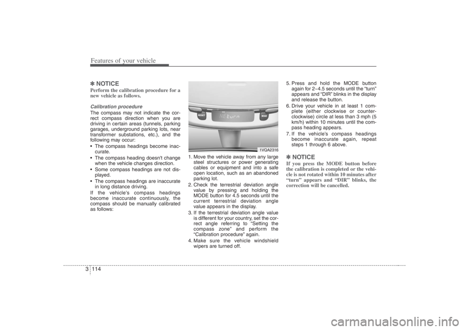 HYUNDAI ENTOURAGE 2008  Owners Manual Features of your vehicle114 3✽
✽
NOTICEPerform the calibration procedure for a
new vehicle as follows.Calibration procedureThe compass may not indicate the cor-
rect compass direction when you are