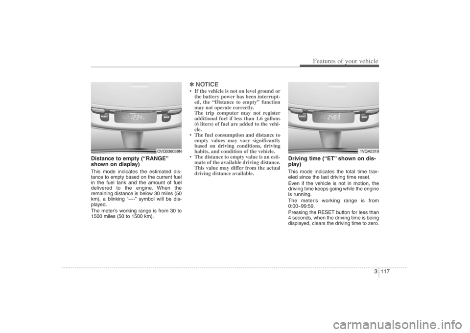 HYUNDAI ENTOURAGE 2008 Owners Manual 3 117
Features of your vehicle
Distance to empty (“RANGE”
shown on display)This mode indicates the estimated dis-
tance to empty based on the current fuel
in the fuel tank and the amount of fuel
d HYUNDAI ENTOURAGE 2008 Owners Manual 3 117
Features of your vehicle
Distance to empty (“RANGE”
shown on display)This mode indicates the estimated dis-
tance to empty based on the current fuel
in the fuel tank and the amount of fuel
d
