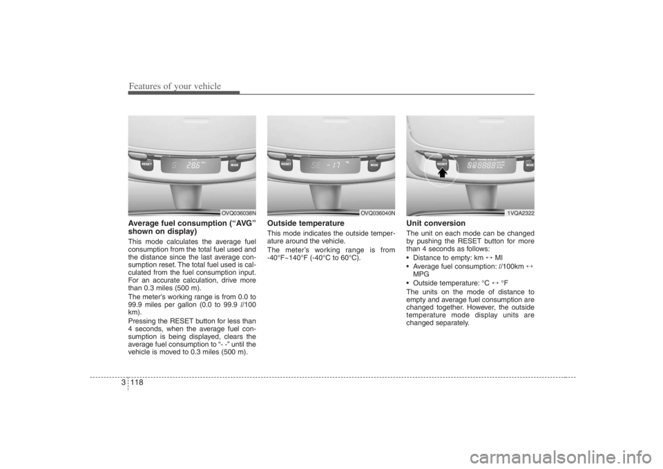 HYUNDAI ENTOURAGE 2008 Owners Manual Features of your vehicle118 3Average fuel consumption (“AVG”
shown on display)This mode calculates the average fuel
consumption from the total fuel used and
the distance since the last average con HYUNDAI ENTOURAGE 2008 Owners Manual Features of your vehicle118 3Average fuel consumption (“AVG”
shown on display)This mode calculates the average fuel
consumption from the total fuel used and
the distance since the last average con