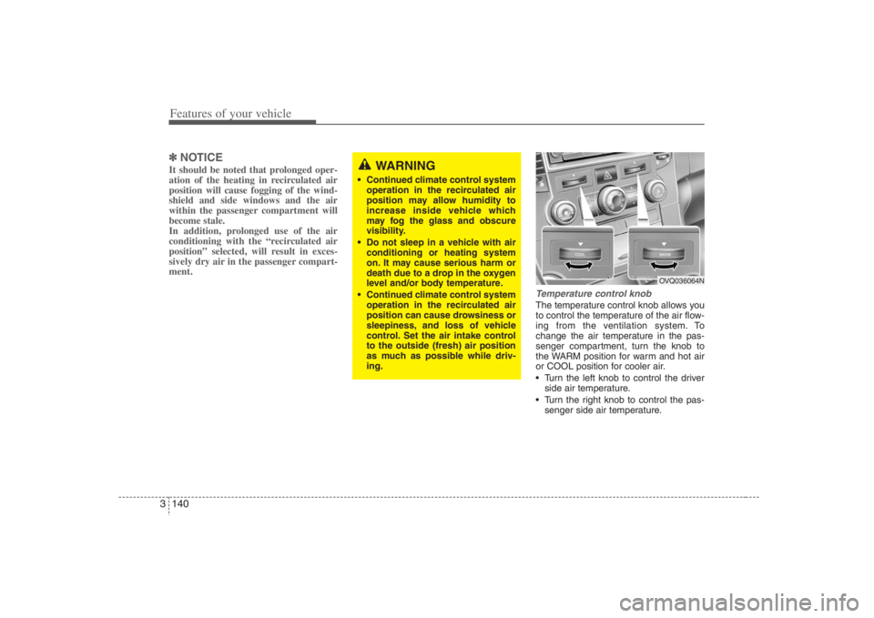 HYUNDAI ENTOURAGE 2008  Owners Manual Features of your vehicle140 3✽
✽
NOTICEIt should be noted that prolonged oper-
ation of the heating in recirculated air
position will cause fogging of the wind-
shield and side windows and the air