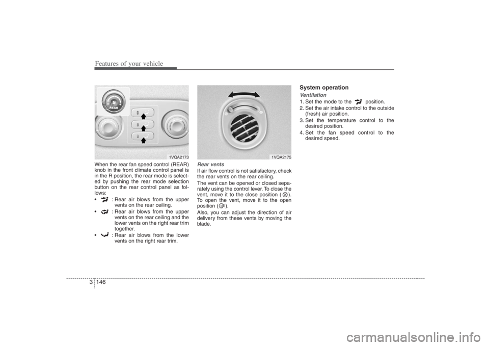 HYUNDAI ENTOURAGE 2008  Owners Manual Features of your vehicle146 3When the rear fan speed control (REAR)
knob in the front climate control panel is
in the R position, the rear mode is select-
ed by pushing the rear mode selection
button 