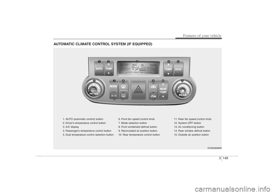 HYUNDAI ENTOURAGE 2008  Owners Manual 3 149
Features of your vehicle
AUTOMATIC CLIMATE CONTROL SYSTEM (IF EQUIPPED)
1. AUTO (automatic control) button
2. Driver’s temperature control button
3. A/C display
4. Passenger’s temperature co