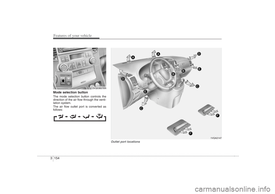 HYUNDAI ENTOURAGE 2008  Owners Manual Features of your vehicle154 3Mode selection button The mode selection button controls the
direction of the air flow through the venti-
lation system.
The air flow outlet port is converted as
follows:
