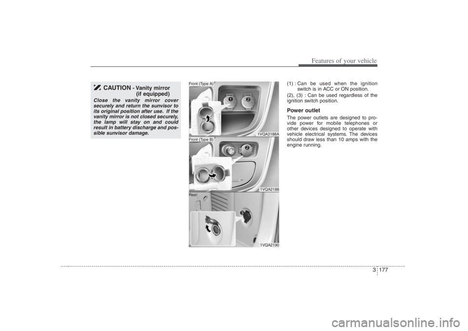 HYUNDAI ENTOURAGE 2008  Owners Manual 3 177
Features of your vehicle
(1) :Can be used when the ignition
switch is in ACC or ON position.
(2), (3) : Can be used regardless of the
ignition switch position.Power outletThe power outlets are d