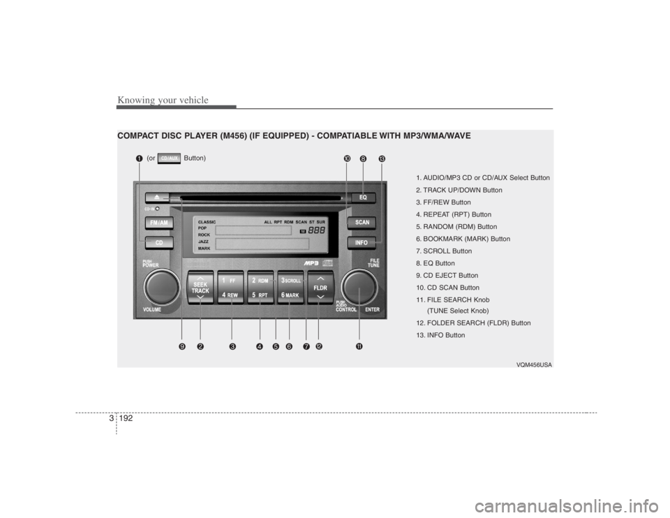 HYUNDAI ENTOURAGE 2008  Owners Manual Knowing your vehicle192 3
1. AUDIO/MP3 CD or CD/AUX Select Button
2. TRACK UP/DOWN Button
3. FF/REW Button
4. REPEAT (RPT) Button
5. RANDOM (RDM) Button
6. BOOKMARK (MARK) Button
7. SCROLL Button
8. E