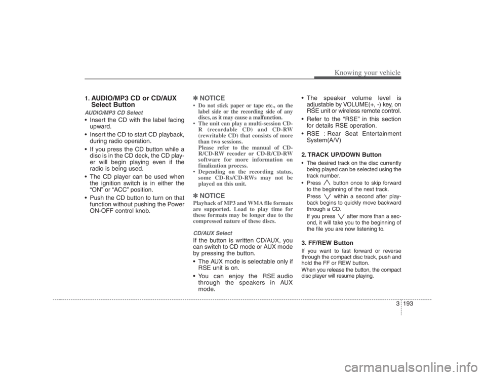 HYUNDAI ENTOURAGE 2008  Owners Manual 3193
Knowing your vehicle
1.
AUDIO/MP3 CD or CD/AUX
Select Button
AUDIO/MP3 CD Select Insert the CD with the label facing
upward.
 Insert the CD to start CD playback,
during radio operation.
 If you p