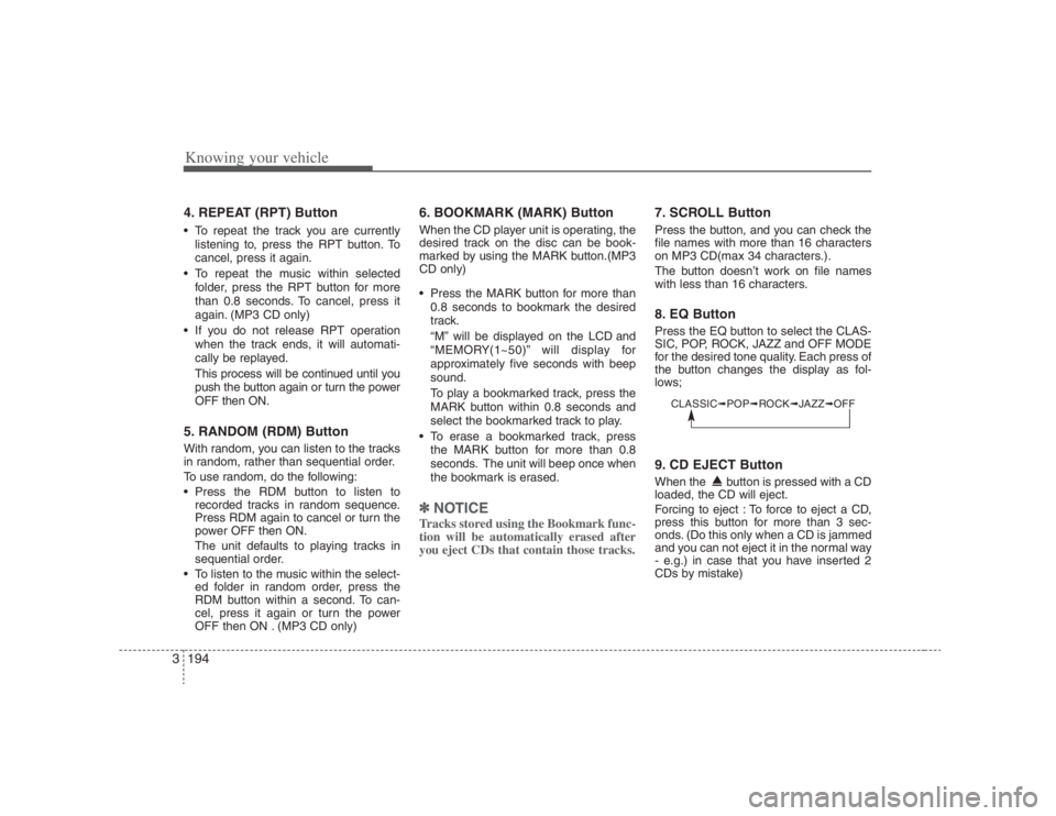 HYUNDAI ENTOURAGE 2008  Owners Manual Knowing your vehicle194 34. REPEAT (RPT) Button To repeat the track you are currently
listening to, press the RPT button. To
cancel, press it again.
 To repeat the music within selected
folder, press 