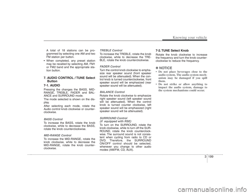 HYUNDAI ENTOURAGE 2008  Owners Manual 3199
Knowing your vehicle
A total of 18 stations can be pro-
grammed by selecting one AM and two
FM station per button.
 When completed, any preset station
may be recalled by selecting AM, FM1
or FM2 