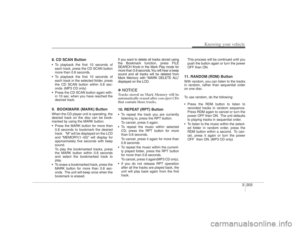 HYUNDAI ENTOURAGE 2008  Owners Manual 3203
Knowing your vehicle
8. CD SCAN Button To playback the first 10 seconds of
each track, press the CD SCAN button
more than 0.8 seconds.
 To playback the first 10 seconds of
each track in the selec