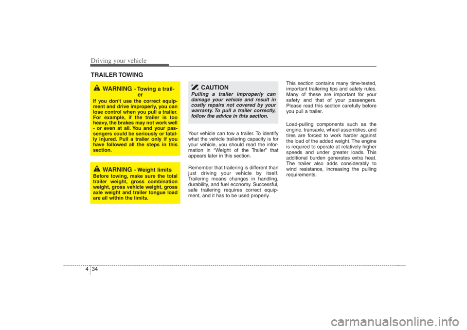 HYUNDAI ENTOURAGE 2008  Owners Manual Driving your vehicle34 4
Your vehicle can tow a trailer. To identify
what the vehicle trailering capacity is for
your vehicle, you should read the infor-
mation in “Weight of the Trailer” that
app