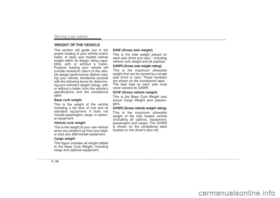 HYUNDAI ENTOURAGE 2008  Owners Manual Driving your vehicle46 4This section will guide you in the
proper loading of your vehicle and/or
trailer, to keep your loaded vehicle
weight within its design rating capa-
bility, with or without a tr