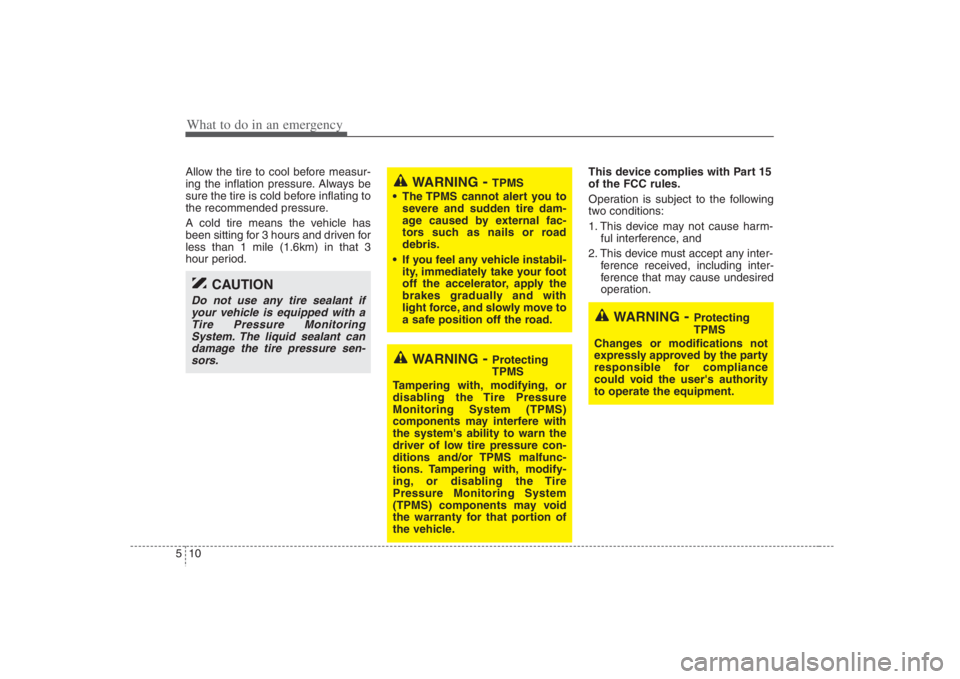 HYUNDAI ENTOURAGE 2008  Owners Manual What to do in an emergency10 5Allow the tire to cool before measur-
ing the inflation pressure. Always be
sure the tire is cold before inflating to
the recommended pressure.
A cold tire means the vehi