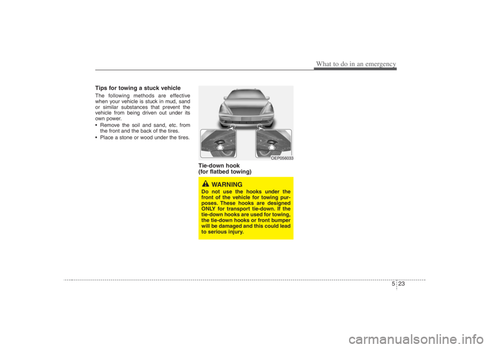 HYUNDAI ENTOURAGE 2008  Owners Manual 523
What to do in an emergency
Tips for towing a stuck vehicleThe following methods are effective
when your vehicle is stuck in mud, sand
or similar substances that prevent the
vehicle from being driv
