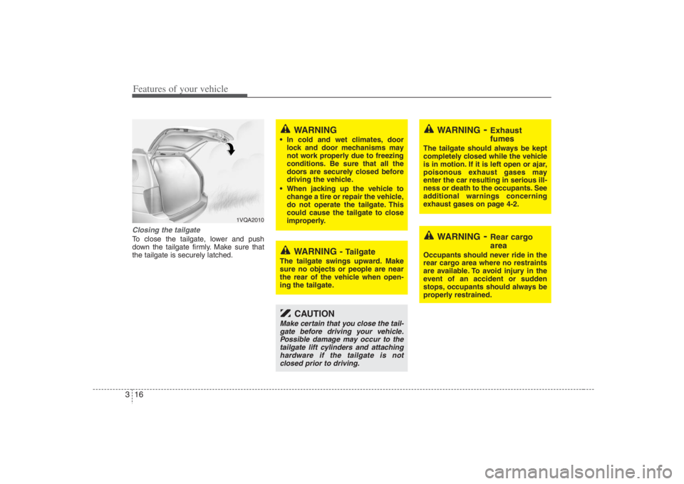 HYUNDAI ENTOURAGE 2008 Owners Manual Features of your vehicle16 3Closing the tailgateTo close the tailgate, lower and push
down the tailgate firmly. Make sure that
the tailgate is securely latched.
1VQA2010
WARNING -
Tailgate
The tailga HYUNDAI ENTOURAGE 2008 Owners Manual Features of your vehicle16 3Closing the tailgateTo close the tailgate, lower and push
down the tailgate firmly. Make sure that
the tailgate is securely latched.
1VQA2010
WARNING -
Tailgate
The tailga