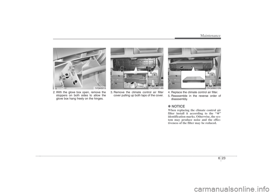 HYUNDAI ENTOURAGE 2008  Owners Manual 623
Maintenance
2. With the glove box open, remove the
stoppers on both sides to allow the
glove box hang freely on the hinges.3. Remove the climate control air filter
cover pulling up both taps of th