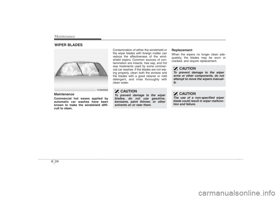 HYUNDAI ENTOURAGE 2008  Owners Manual Maintenance24 6WIPER BLADES Maintenance  Commercial hot waxes applied by
automatic car washes have been
known to make the windshield diffi-
cult to clean.Contamination of either the windshield or
the 