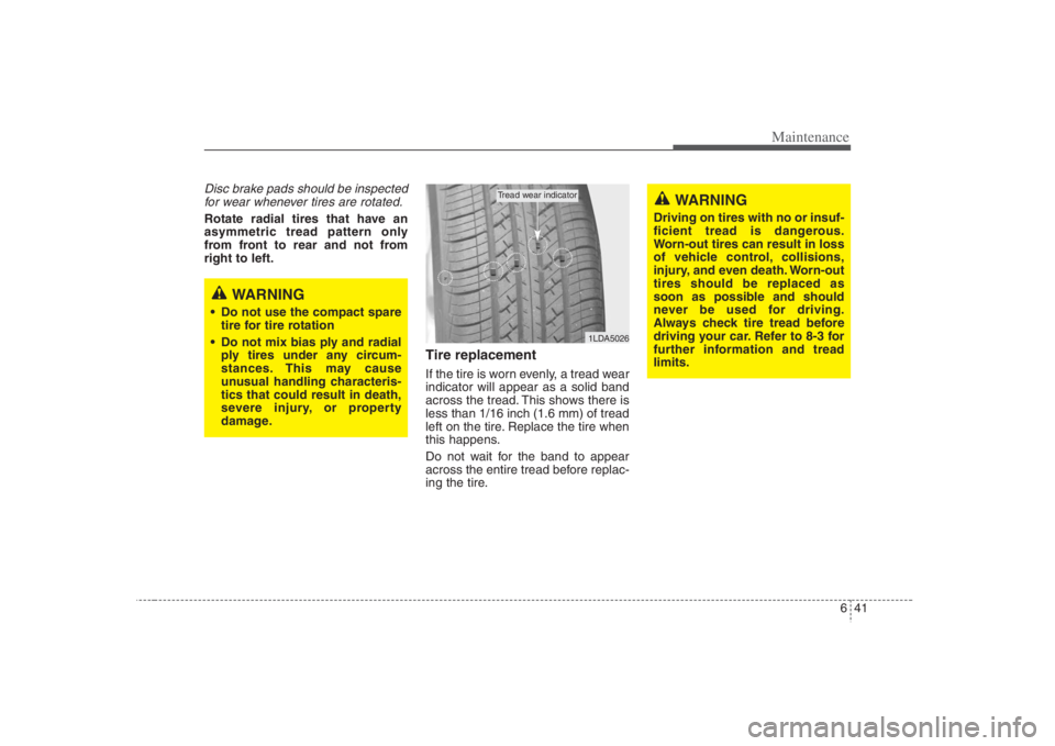 HYUNDAI ENTOURAGE 2008  Owners Manual 641
Maintenance
Disc brake pads should be inspected
for wear whenever tires are rotated.Rotate radial tires that have an
asymmetric tread pattern only
from front to rear and not from
right to left.
Ti
