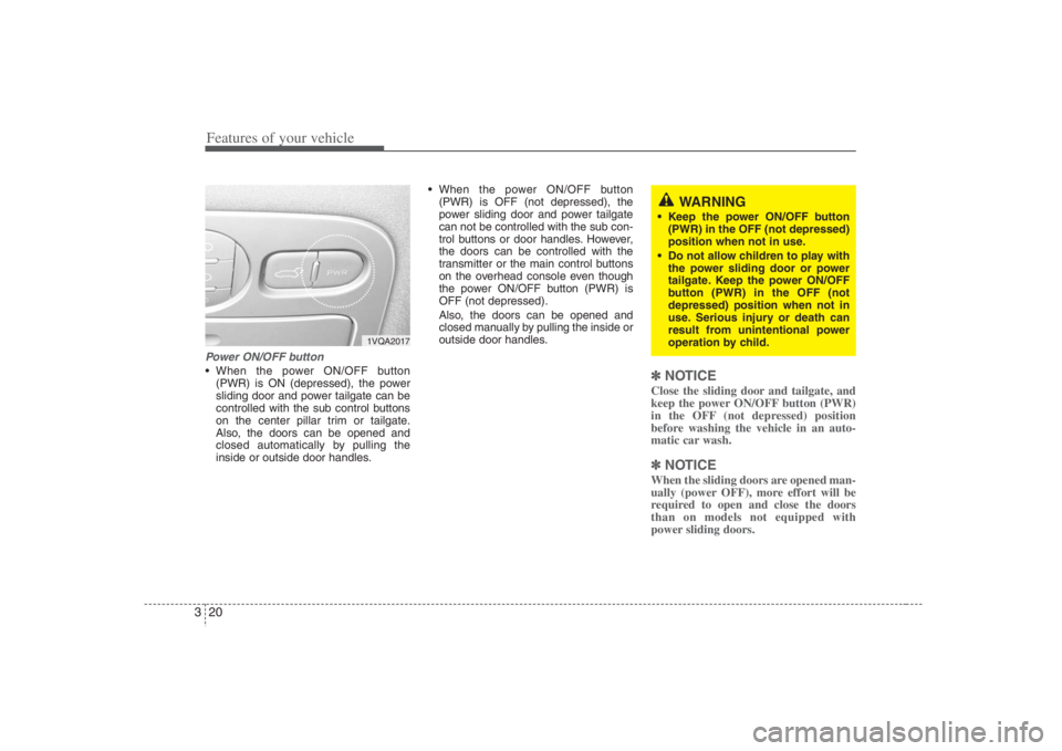 HYUNDAI ENTOURAGE 2008  Owners Manual Features of your vehicle20 3Power ON/OFF button When the power ON/OFF button
(PWR) is ON (depressed), the power
sliding door and power tailgate can be
controlled with the sub control buttons
on the ce