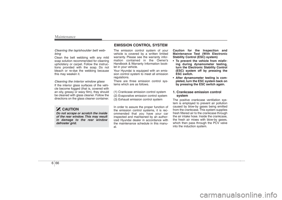 HYUNDAI ENTOURAGE 2008  Owners Manual Maintenance66 6Cleaning the lap/shoulder belt web-
bing  Clean the belt webbing with any mild
soap solution recommended for cleaning
upholstery or carpet. Follow the instruc-
tions provided with the s