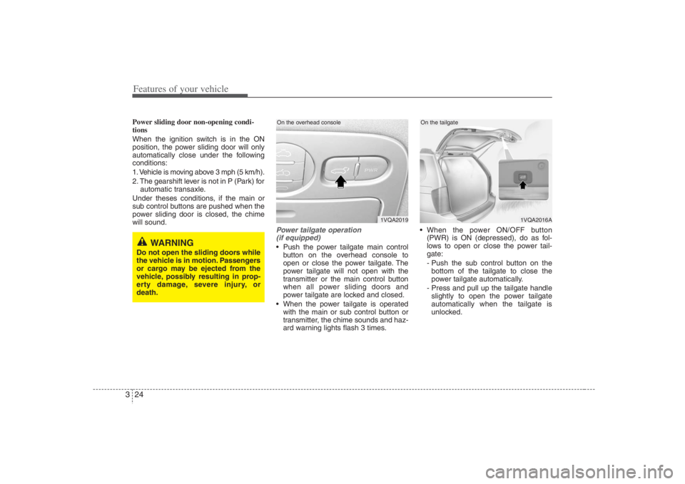HYUNDAI ENTOURAGE 2008  Owners Manual Features of your vehicle24 3Power sliding door non-opening condi-
tions
When the ignition switch is in the ON
position, the power sliding door will only
automatically close under the following
conditi