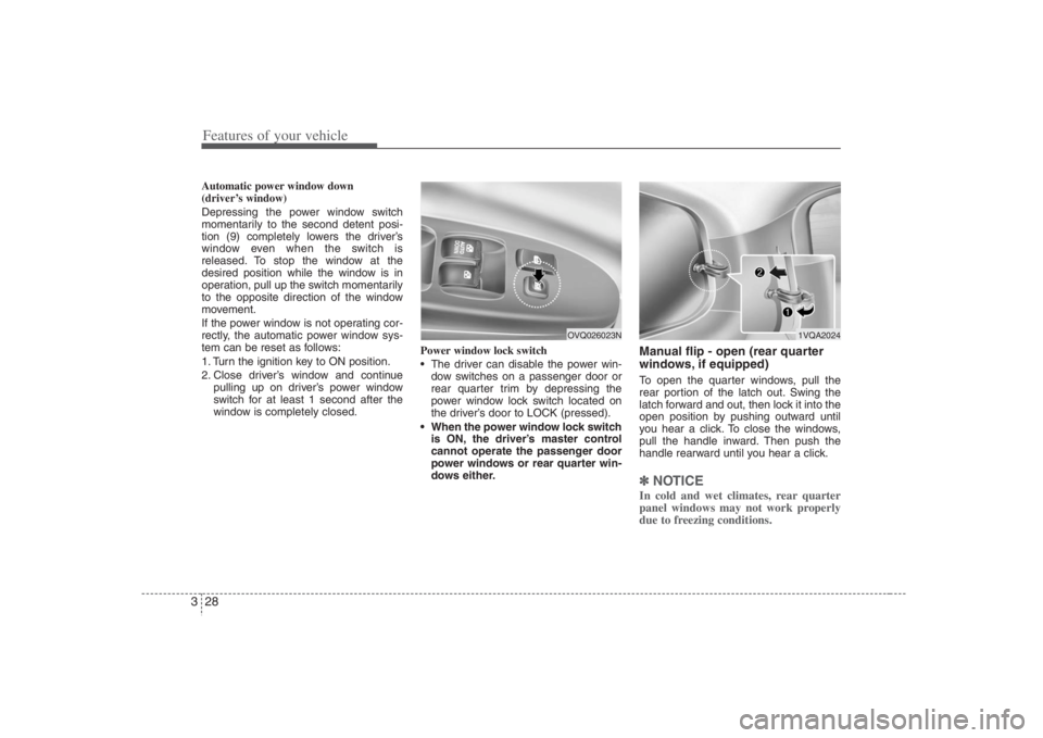 HYUNDAI ENTOURAGE 2008  Owners Manual Features of your vehicle28 3Automatic power window down 
(driver’s window)
Depressing the power window switch
momentarily to the second detent posi-
tion (9) completely lowers the driver’s
window 