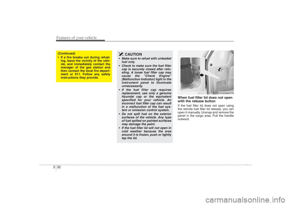 HYUNDAI ENTOURAGE 2008  Owners Manual Features of your vehicle32 3
When fuel filler lid does not open
with the release buttonIf the fuel filler lid does not open using
the remote fuel filler lid release, you can
open it manually. Unsnap a