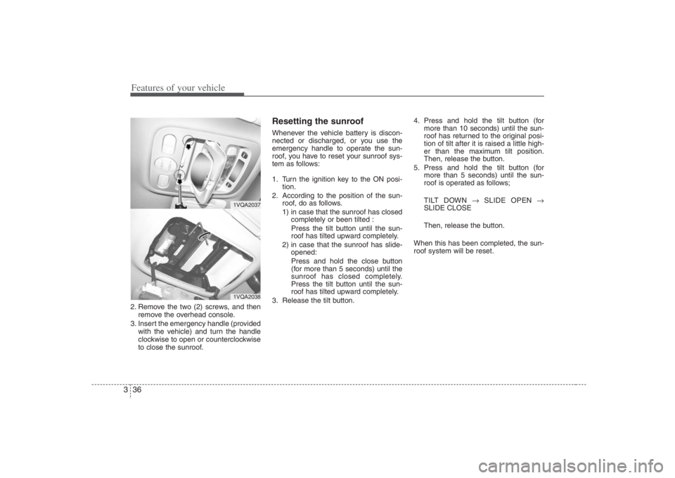 HYUNDAI ENTOURAGE 2008  Owners Manual Features of your vehicle36 32. Remove the two (2) screws, and then
remove the overhead console.
3. Insert the emergency handle (provided
with the vehicle) and turn the handle
clockwise to open or coun