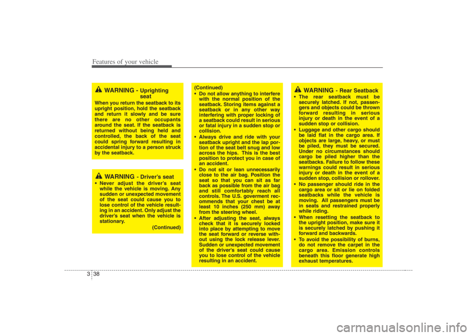 HYUNDAI ENTOURAGE 2008  Owners Manual Features of your vehicle38 3
WARNING
- Driver’s seat
 Never adjust the driver’s seat
while the vehicle is moving. Any
sudden or unexpected movement
of the seat could cause you to
lose control of t