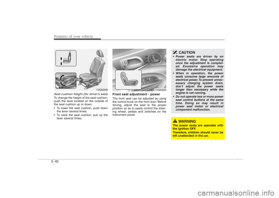 HYUNDAI ENTOURAGE 2008  Owners Manual Features of your vehicle40 3Seat cushion height (for driver’s seat)To change the height of the seat cushion,
push the lever located on the outside of
the seat cushion up or down.
 To lower the seat 