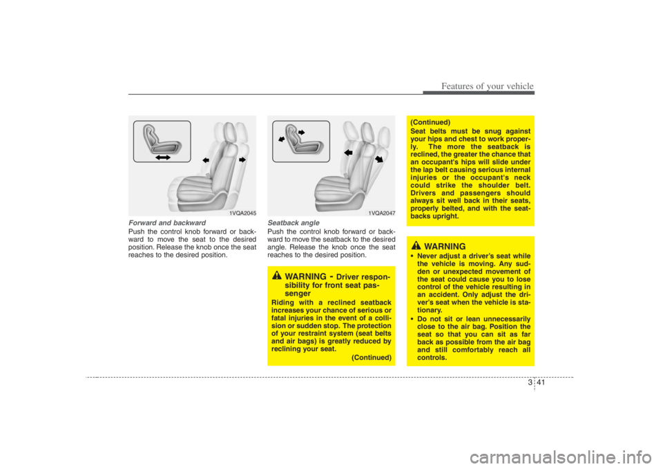 HYUNDAI ENTOURAGE 2008  Owners Manual 341
Features of your vehicle
Forward and backward Push the control knob forward or back-
ward to move the seat to the desired
position. Release the knob once the seat
reaches to the desired position.
