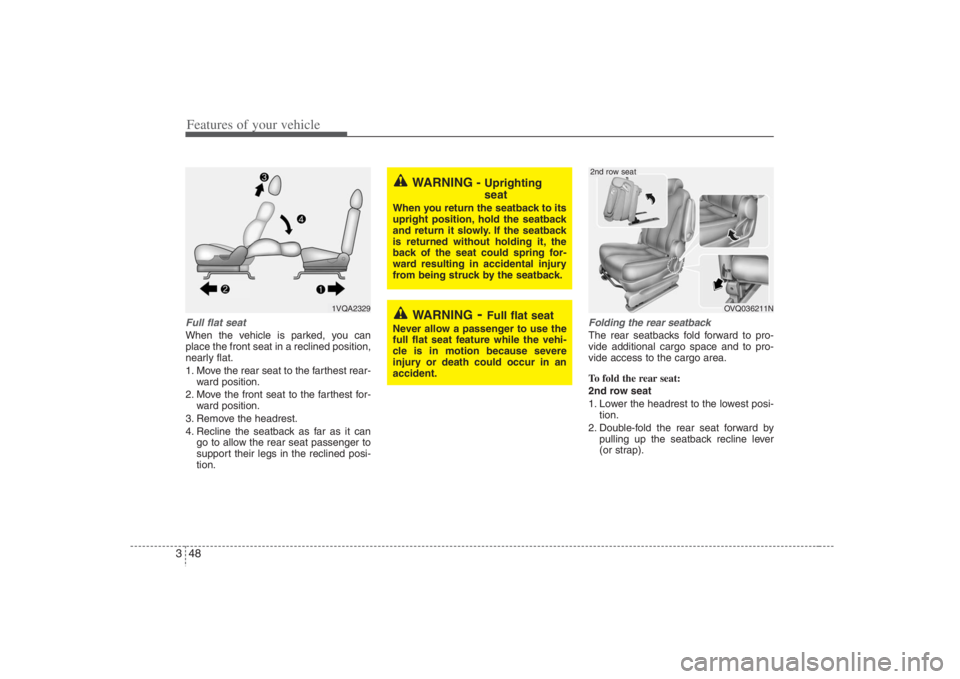 HYUNDAI ENTOURAGE 2008  Owners Manual Features of your vehicle48 3Full flat seatWhen the vehicle is parked, you can
place the front seat in a reclined position,
nearly flat.
1. Move the rear seat to the farthest rear-
ward position.
2. Mo