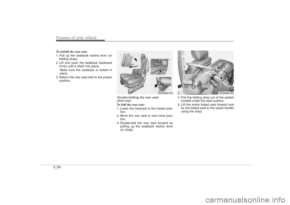 HYUNDAI ENTOURAGE 2008  Owners Manual Features of your vehicle50 3To unfold the rear seat:
1. Pull up the seatback recline lever (or
folding strap).
2. Lift and push the seatback backward
firmly until it clicks into place.
Make sure the s