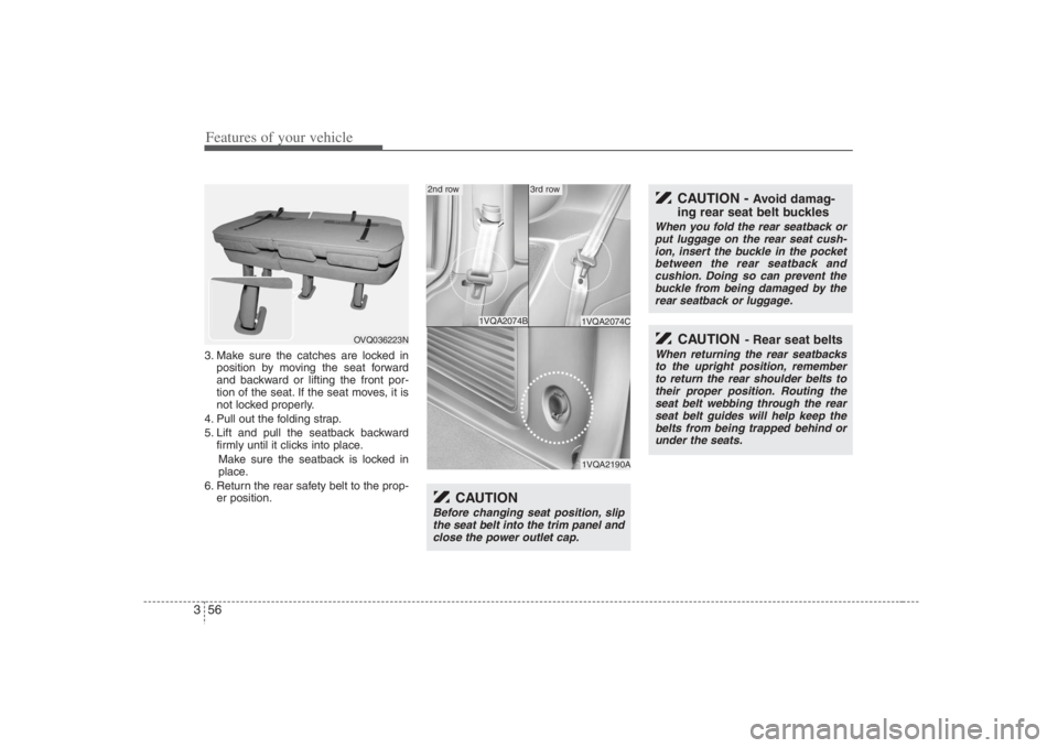 HYUNDAI ENTOURAGE 2008  Owners Manual Features of your vehicle56 33. Make sure the catches are locked in
position by moving the seat forward
and backward or lifting the front por-
tion of the seat. If the seat moves, it is
not locked prop