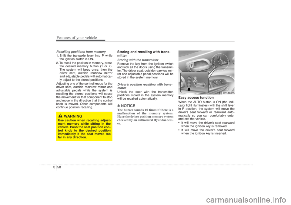 HYUNDAI ENTOURAGE 2008  Owners Manual Features of your vehicle58 3Recalling positions from memory1. Shift the transaxle lever into P while
the ignition switch is ON.
2. To recall the position in memory, press
the desired memory button (1 