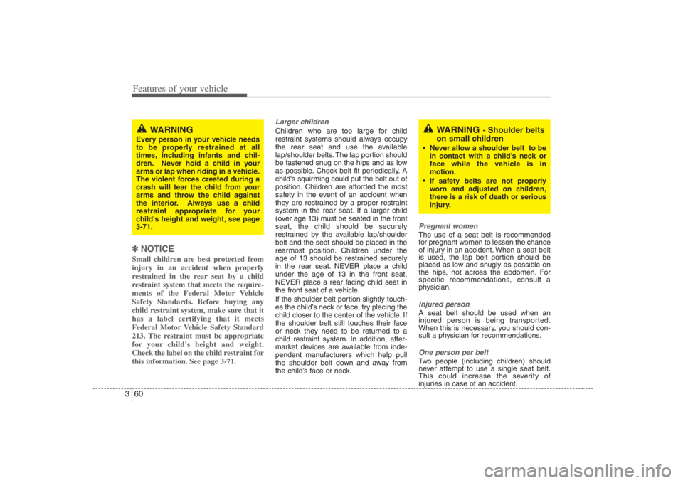 HYUNDAI ENTOURAGE 2008  Owners Manual Features of your vehicle60 3✽
✽
NOTICESmall children are best protected from
injury in an accident when properly
restrained in the rear seat by a child
restraint system that meets the require-
men