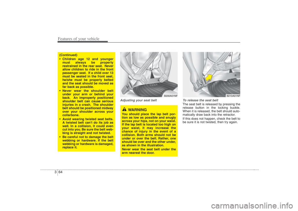 HYUNDAI ENTOURAGE 2008  Owners Manual Features of your vehicle64 3
Adjusting your seat belt To release the seat belt
The seat belt is released by pressing the
release button in the locking buckle.
When it is released, the belt should auto