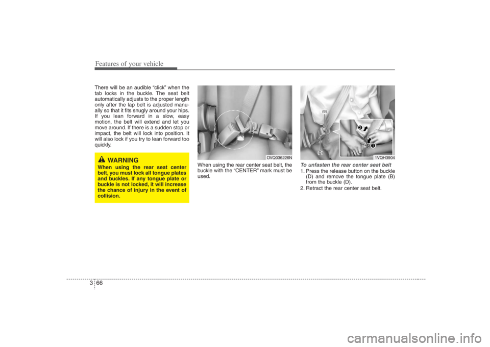 HYUNDAI ENTOURAGE 2008  Owners Manual Features of your vehicle66 3There will be an audible “click” when the
tab locks in the buckle. The seat belt
automatically adjusts to the proper length
only after the lap belt is adjusted manu-
al