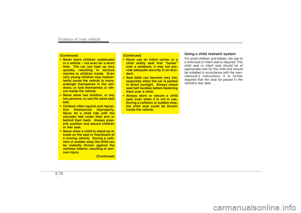 HYUNDAI ENTOURAGE 2008  Owners Manual Features of your vehicle72 3
Using a child restraint systemFor small children and babies, the use of
a child seat or infant seat is required. This
child seat or infant seat should be of
appropriate si