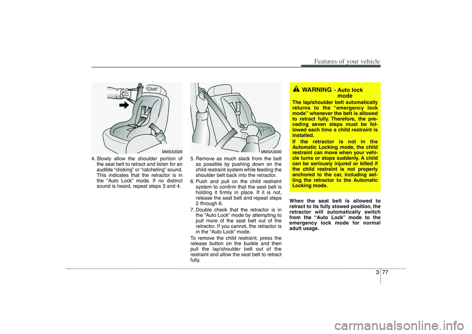 HYUNDAI ENTOURAGE 2009 Owners Manual 377
Features of your vehicle
4. Slowly allow the shoulder portion of
the seat belt to retract and listen for an
audible “clicking” or “ratcheting” sound.
This indicates that the retractor is i HYUNDAI ENTOURAGE 2009 Owners Manual 377
Features of your vehicle
4. Slowly allow the shoulder portion of
the seat belt to retract and listen for an
audible “clicking” or “ratcheting” sound.
This indicates that the retractor is i