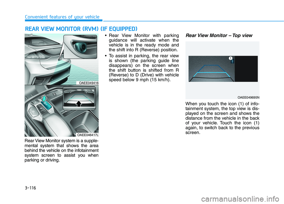 HYUNDAI IONIQ 2020  Owners Manual 3-116
Convenient features of your vehicle
R RE
EA
AR
R 
 V
VI
IE
EW
W 
 M
MO
ON
NI
IT
TO
OR
R 
 (
(R
RV
VM
M)
) 
 (
(I
IF
F 
 E
EQ
QU
UI
IP
PP
PE
ED
D)
)
Rear View Monitor system is a supple-
mental s