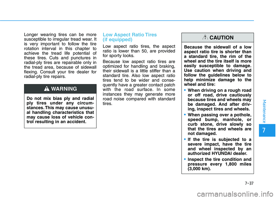 HYUNDAI IONIQ 2020 Owners Manual 7-37
7
Maintenance
Longer wearing tires can be more
susceptible to irregular tread wear. It
is very important to follow the tire
rotation interval in this chapter to
achieve the tread life potential o HYUNDAI IONIQ 2020 Owners Manual 7-37
7
Maintenance
Longer wearing tires can be more
susceptible to irregular tread wear. It
is very important to follow the tire
rotation interval in this chapter to
achieve the tread life potential o