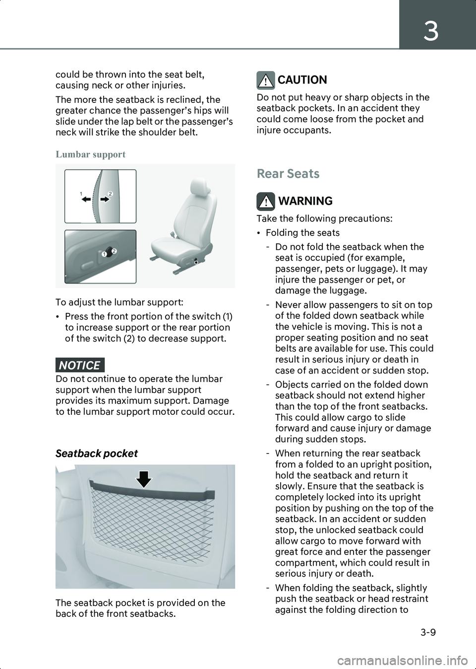 HYUNDAI IONIQ 6 2023  Owners Manual 3
3-9
could be thrown into the seat belt, 
causing neck or other injuries.
The more the seatback is reclined, the 
greater chance the passenger’s hips will 
slide under the lap belt or the passenger