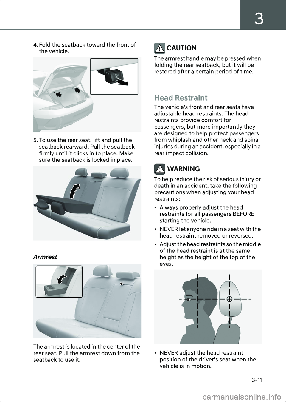 HYUNDAI IONIQ 6 2023  Owners Manual 3
3-11
4. Fold the seatback toward the front of the vehicle.
B3000303
5. To use the rear seat, lift and pull the seatback rearward. Pull the seatback 
firmly until it clicks in to place. Make 
sure th