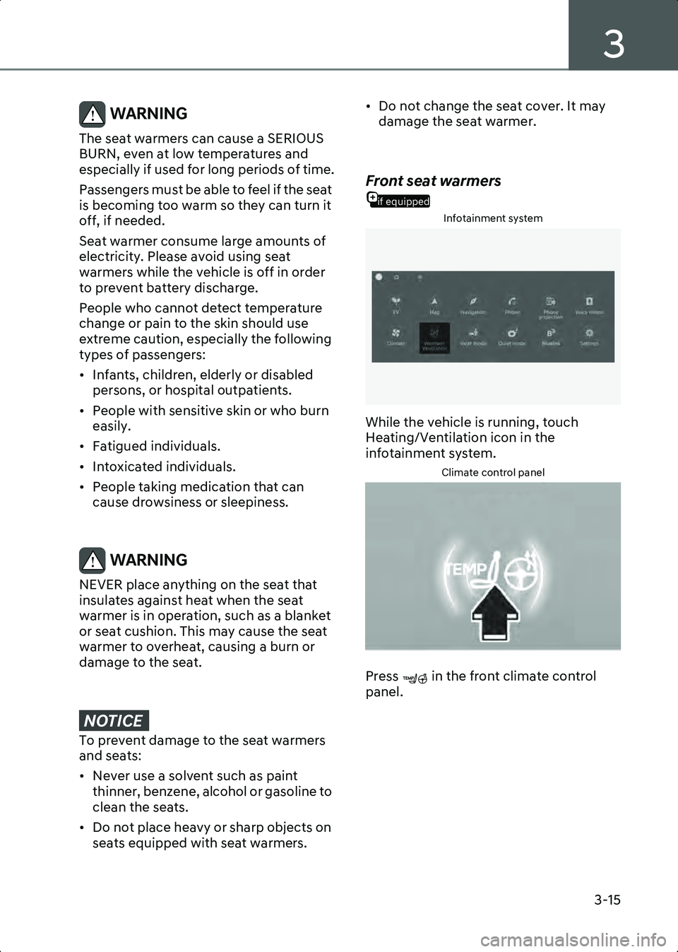 HYUNDAI IONIQ 6 2023  Owners Manual 3
3-15
WARNING The seat warmers can cause a SERIOUS 
BURN, even at low temperatures and 
especially if used for long periods of time.
Passengers must be able to feel if the seat 
is becoming too warm 
