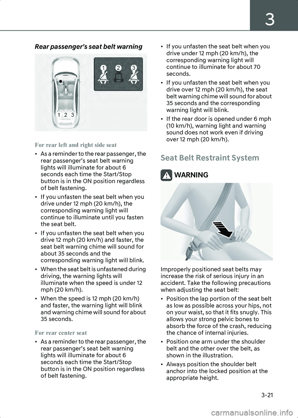 HYUNDAI IONIQ 6 2023  Owners Manual 3
3-21
Rear passenger’s seat belt warning
B3001503
For rear left and right side seat
• As a reminder to the rear passenger, the rear passenger’s seat belt warning 
lights will illuminate for abo