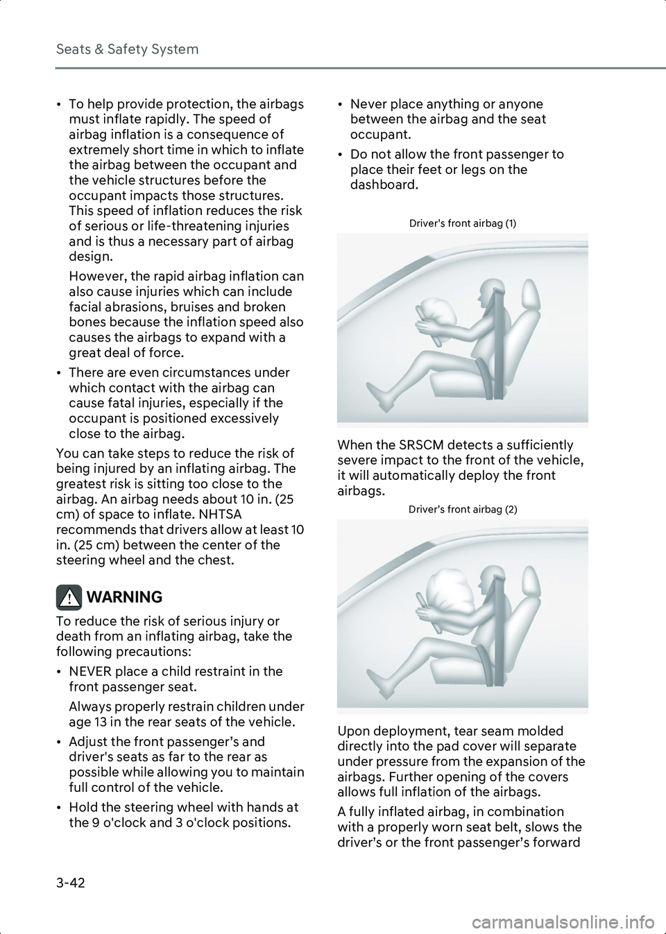 HYUNDAI IONIQ 6 2023  Owners Manual Seats & Safety System
3-42
• To help provide protection, the airbags must inflate rapidly. The speed of 
airbag inflation is a consequence of 
extremely short time in which to inflate 
the airbag be