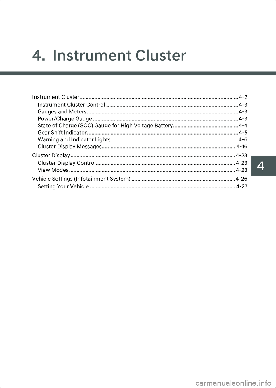 HYUNDAI IONIQ 6 2023  Owners Manual 4
4.  Instrument Cluster
Instrument Cluster........................................................................................................... 4-2Instrument Cluster Control ...................