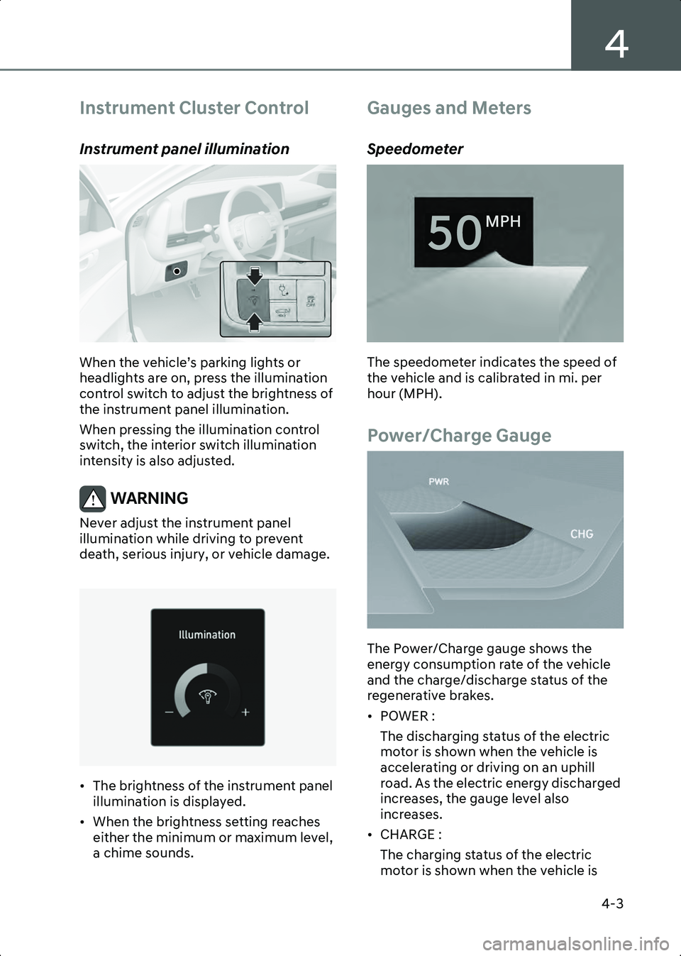 HYUNDAI IONIQ 6 2023 Owners Manual 4
4-3
Instrument Cluster Control
Instrument panel illumination
ONE1041044L
When the vehicle’s parking lights or
headlights are on, press the illumination
control switch to adjust the brightness of HYUNDAI IONIQ 6 2023 Owners Manual 4
4-3
Instrument Cluster Control
Instrument panel illumination
ONE1041044L
When the vehicle’s parking lights or
headlights are on, press the illumination
control switch to adjust the brightness of