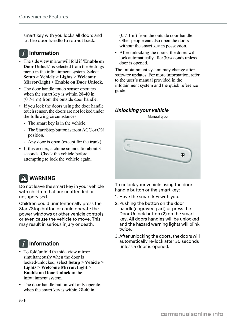 HYUNDAI IONIQ 6 2023  Owners Manual Convenience Features
5-6
smart key with you locks all doors and 
let the door handle to retract back.
Information • The side view mirror will fold if ‘Enable on 
Door Unlock’  is selected from t